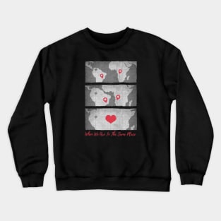 When We Are In The Same Place Crewneck Sweatshirt